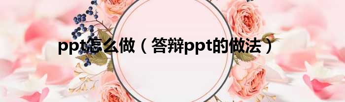 ppt怎么做（答辩ppt的做法）