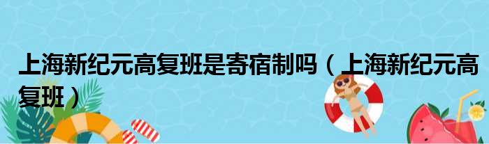 上海新纪元高复班是寄宿制吗（上海新纪元高复班）