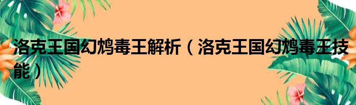 洛克王国幻鸩毒王解析（洛克王国幻鸩毒王技能）