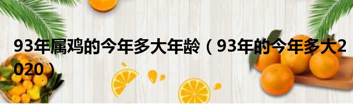 93年属鸡的今年多大年龄（93年的今年多大2020）