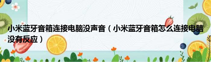 小米蓝牙音箱连接电脑没声音（小米蓝牙音箱怎么连接电脑没有反应）