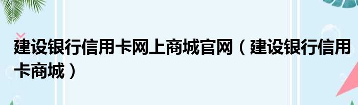 建设银行信用卡网上商城官网（建设银行信用卡商城）