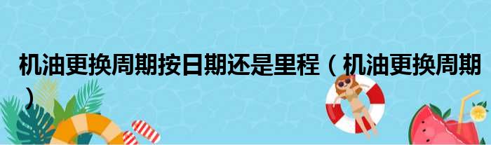 机油更换周期按日期还是里程（机油更换周期）