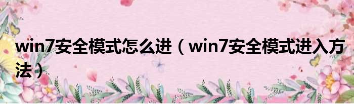 win7安全模式怎么进（win7安全模式进入方法）