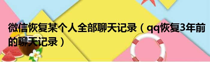 微信恢复某个人全部聊天记录（qq恢复3年前的聊天记录）