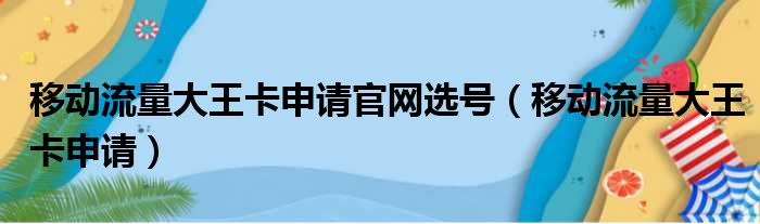 移动流量大王卡申请官网选号（移动流量大王卡申请）