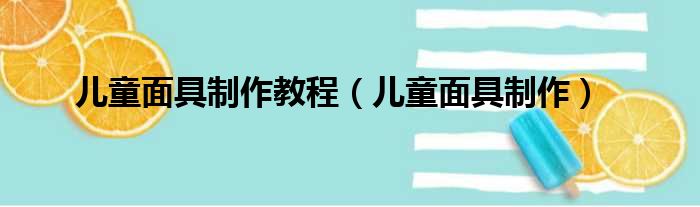 儿童面具制作教程（儿童面具制作）