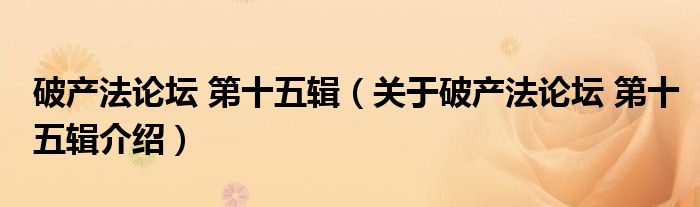  破产法论坛 第十五辑（关于破产法论坛 第十五辑介绍）