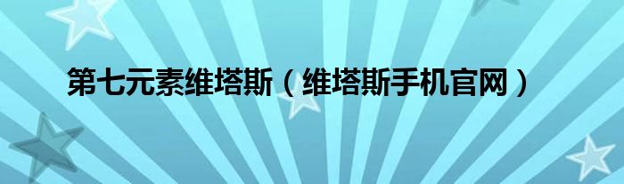 第七元素维塔斯（维塔斯手机官网）