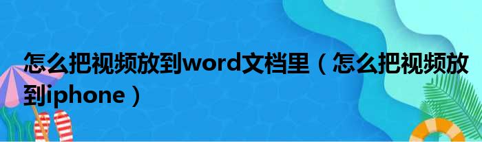 怎么把视频放到word文档里（怎么把视频放到iphone）