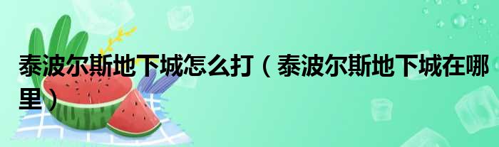 泰波尔斯地下城怎么打（泰波尔斯地下城在哪里）