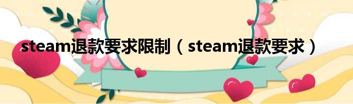 steam退款要求限制（steam退款要求）