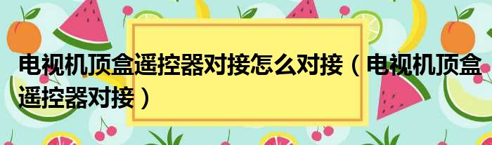 电视机顶盒遥控器对接怎么对接（电视机顶盒遥控器对接）