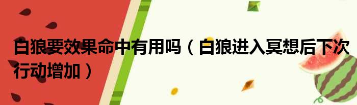 白狼要效果命中有用吗（白狼进入冥想后下次行动增加）