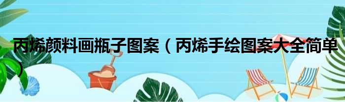 丙烯颜料画瓶子图案（丙烯手绘图案大全简单）