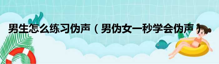 男生怎么练习伪声（男伪女一秒学会伪声）