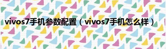 vivos7手机参数配置（vivos7手机怎么样）