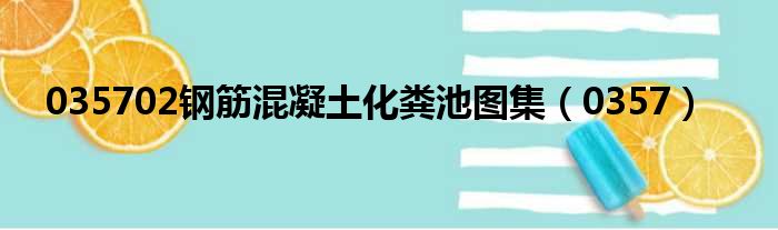 035702钢筋混凝土化粪池图集（0357）