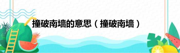 撞破南墙的意思（撞破南墙）