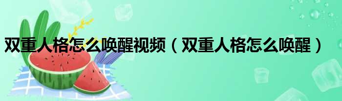 双重人格怎么唤醒视频（双重人格怎么唤醒）