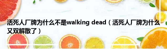 活死人厂牌为什么不是walking dead（活死人厂牌为什么又双解散了）