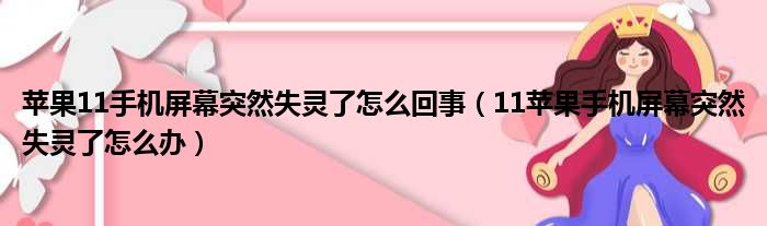 苹果11手机屏幕突然失灵了怎么回事（11苹果手机屏幕突然失灵了怎么办）