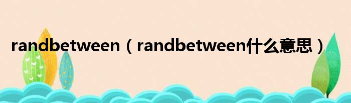 randbetween（randbetween什么意思）