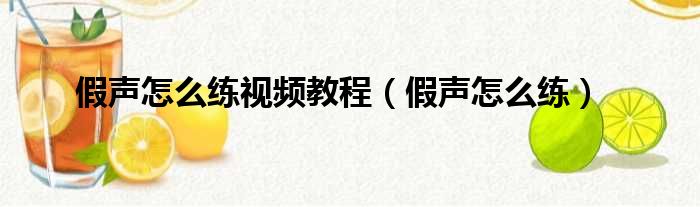 假声怎么练视频教程（假声怎么练）