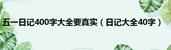 五一日记400字大全要真实（日记大全40字）