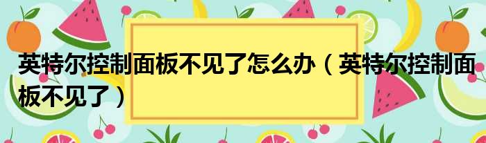 英特尔控制面板不见了怎么办（英特尔控制面板不见了）