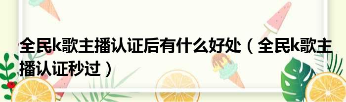 全民k歌主播认证后有什么好处（全民k歌主播认证秒过）