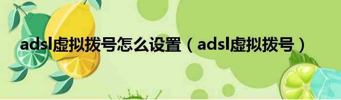 adsl虚拟拨号怎么设置（adsl虚拟拨号）