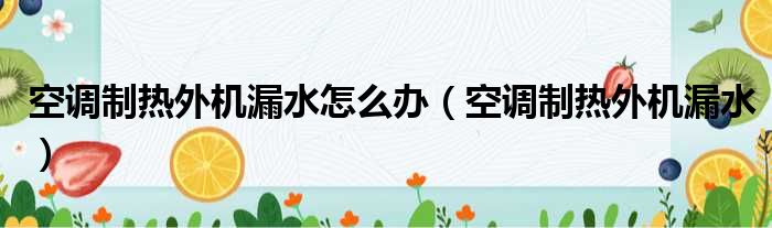 空调制热外机漏水怎么办（空调制热外机漏水）