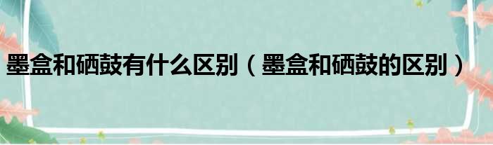 墨盒和硒鼓有什么区别（墨盒和硒鼓的区别）