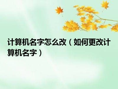 计算机名字怎么改（如何更改计算机名字）