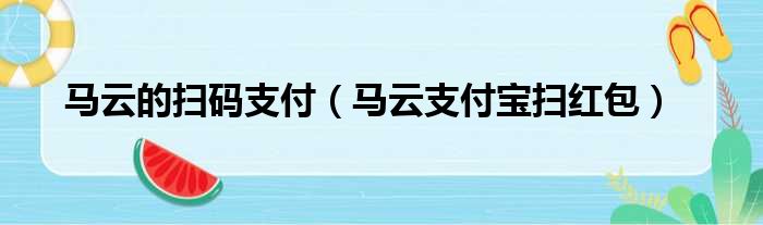 马云的扫码支付（马云支付宝扫红包）