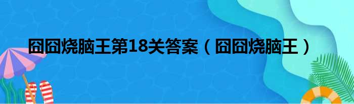 囧囧烧脑王第18关答案（囧囧烧脑王）