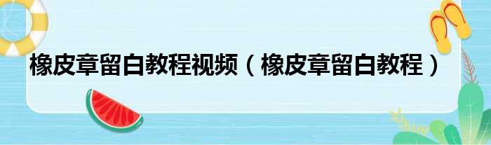 橡皮章留白教程视频（橡皮章留白教程）