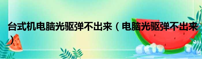 台式机电脑光驱弹不出来（电脑光驱弹不出来）