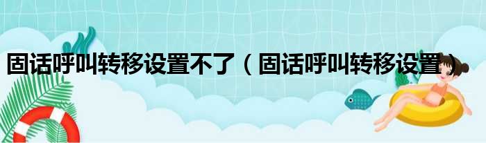 固话呼叫转移设置不了（固话呼叫转移设置）