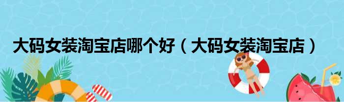 大码女装淘宝店哪个好（大码女装淘宝店）