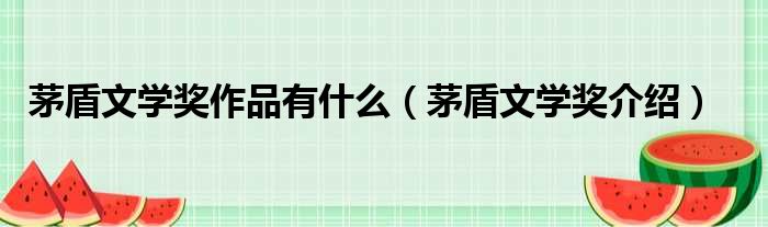 茅盾文学奖作品有什么（茅盾文学奖介绍）