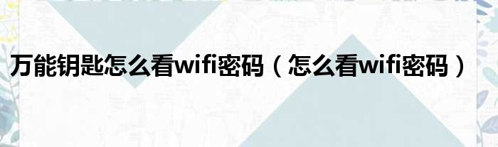 万能钥匙怎么看wifi密码（怎么看wifi密码）