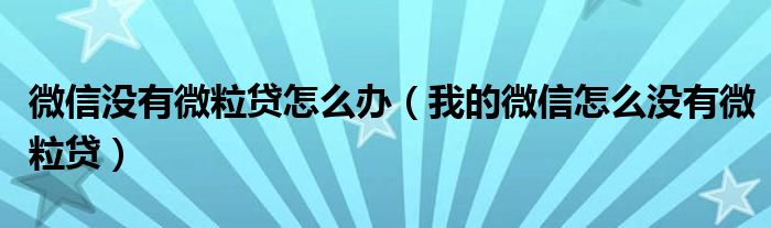 微信没有微粒贷怎么办（我的微信怎么没有微粒贷）