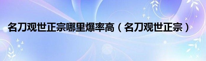 名刀观世正宗哪里爆率高（名刀观世正宗）