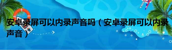 安卓录屏可以内录声音吗（安卓录屏可以内录声音）