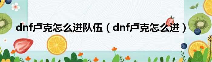 dnf卢克怎么进队伍（dnf卢克怎么进）