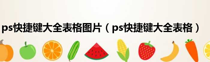 ps快捷键大全表格图片（ps快捷键大全表格）