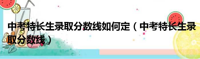 中考特长生录取分数线如何定（中考特长生录取分数线）