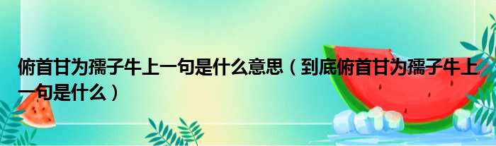 俯首甘为孺子牛上一句是什么意思（到底俯首甘为孺子牛上一句是什么）